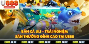 Bắn Cá Jili – Trải Nghiệm Săn Thưởng Đỉnh Cao Tại U888