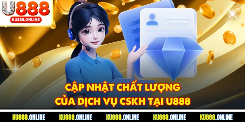 Cập nhật chất lượng của dịch vụ CSKH tại U888