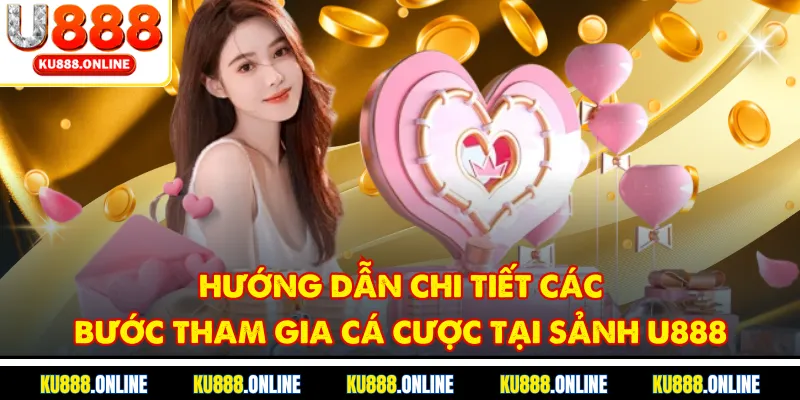 Hướng dẫn chi tiết các bước tham gia cá cược tại sảnh u888