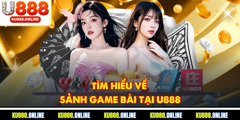 Tìm hiểu về sảnh game bài tại U888